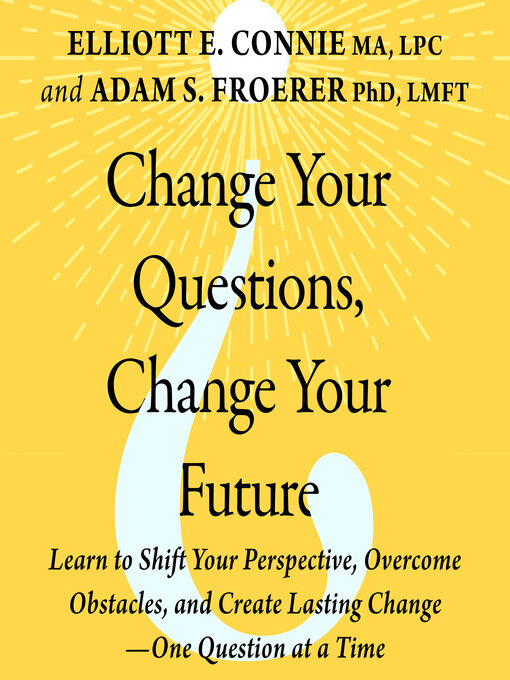 Title details for Change Your Questions, Change Your Future by Elliott E. Connie, MA, LPC - Available